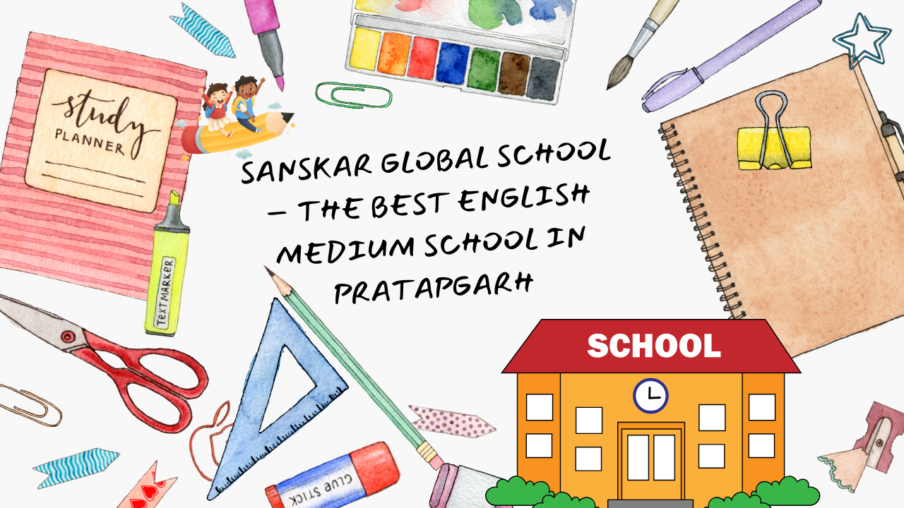 Sanskar Global School – The Best English Medium School in Pratapgarh