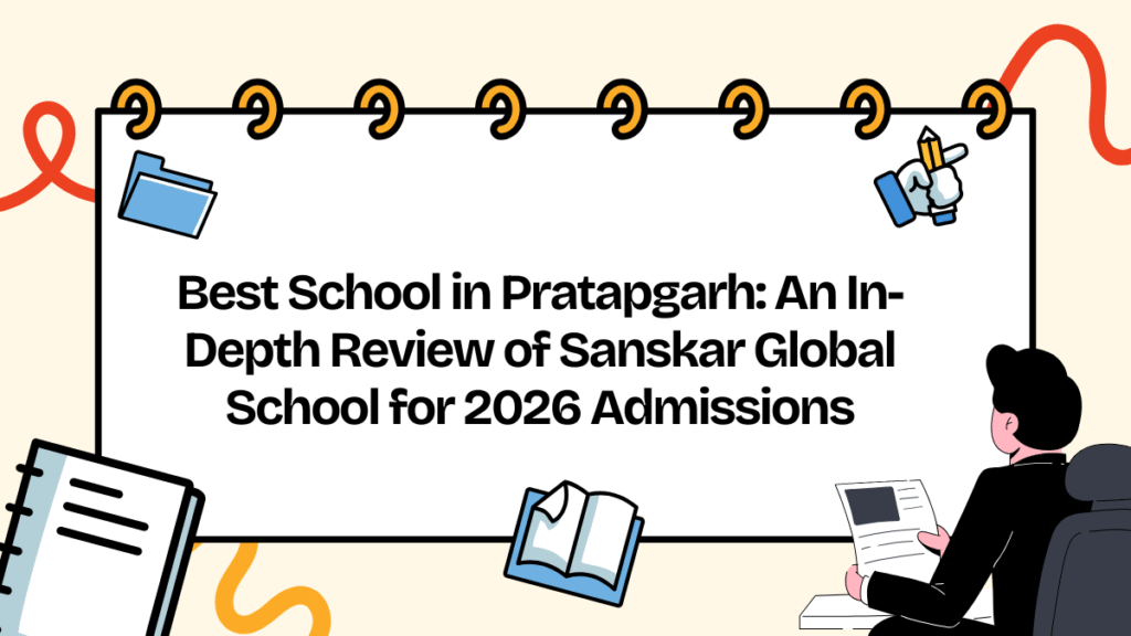 Best School in Pratapgarh: An In-Depth Review of Sanskar Global School for 2026 Admissions