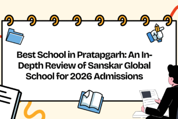 Best School in Pratapgarh: An In-Depth Review of Sanskar Global School for 2026 Admissions