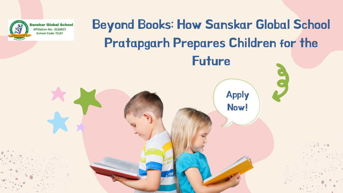 Beyond Books: How Sanskar Global School Pratapgarh Prepares Children for the Future